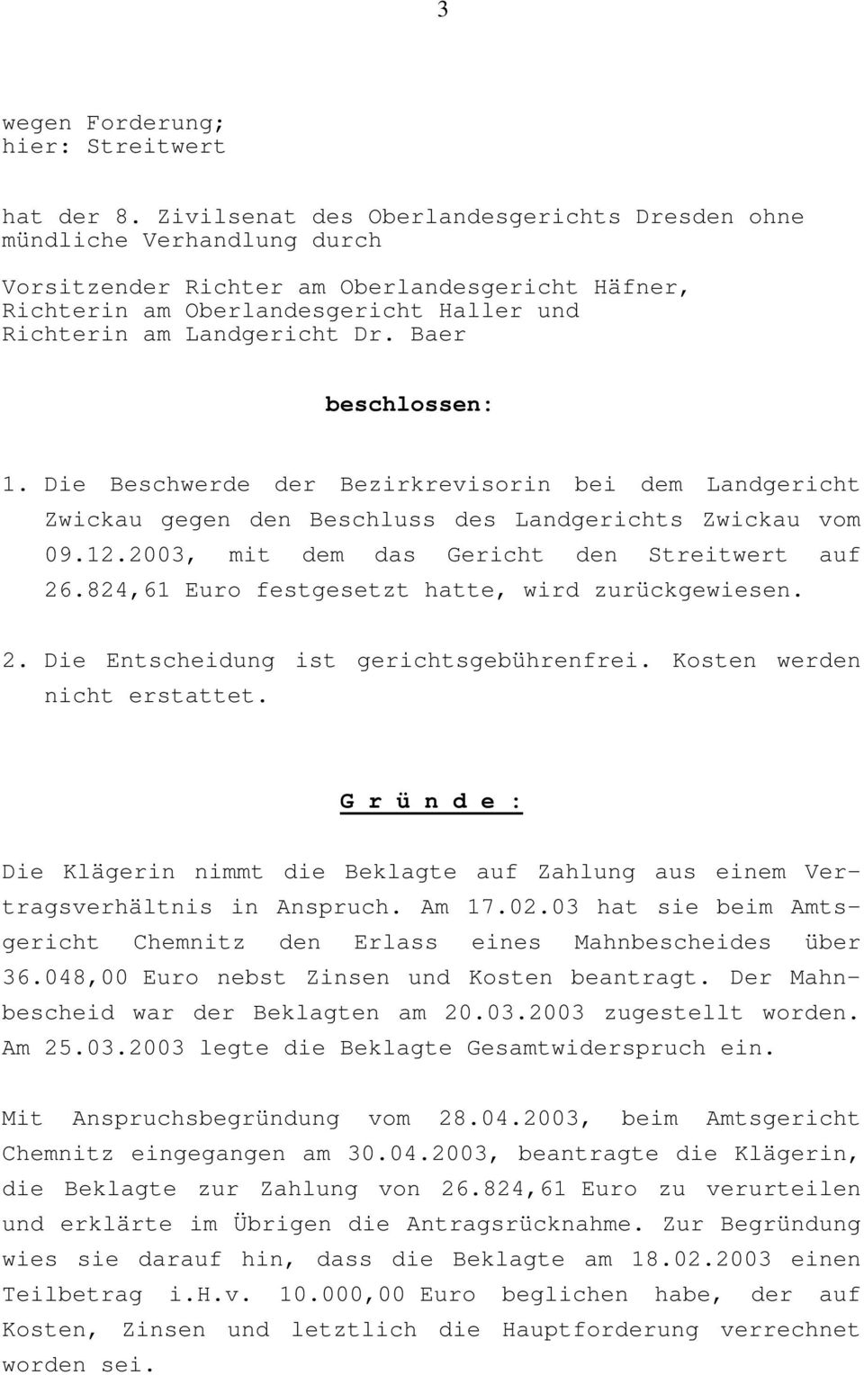 Baer beschlossen: 1. Die Beschwerde der Bezirkrevisorin bei dem Landgericht Zwickau gegen den Beschluss des Landgerichts Zwickau vom 09.12.2003 mit dem das Gericht den Streitwert auf 26.