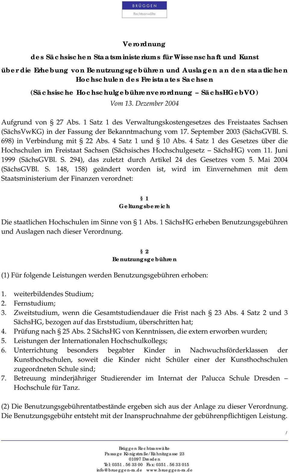 September 2003 (SächsGVBl. S. 698) in Verbindung mit 22 Abs. 4 Satz 1 und 10 Abs. 4 Satz 1 des Gesetzes über die Hochschulen im Freistaat Sachsen (Sächsisches Hochschulgesetz SächsHG) vom 11.