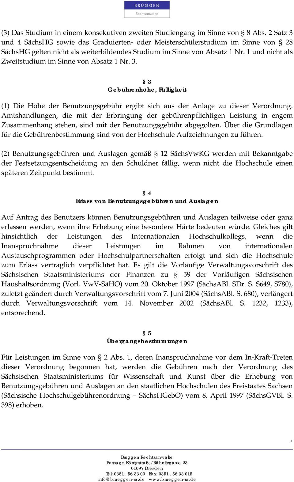 1 und nicht als Zweitstudium im Sinne von Absatz 1 Nr. 3. 3 Gebührenhöhe, Fälligkeit (1) Die Höhe der Benutzungsgebühr ergibt sich aus der Anlage zu dieser Verordnung.