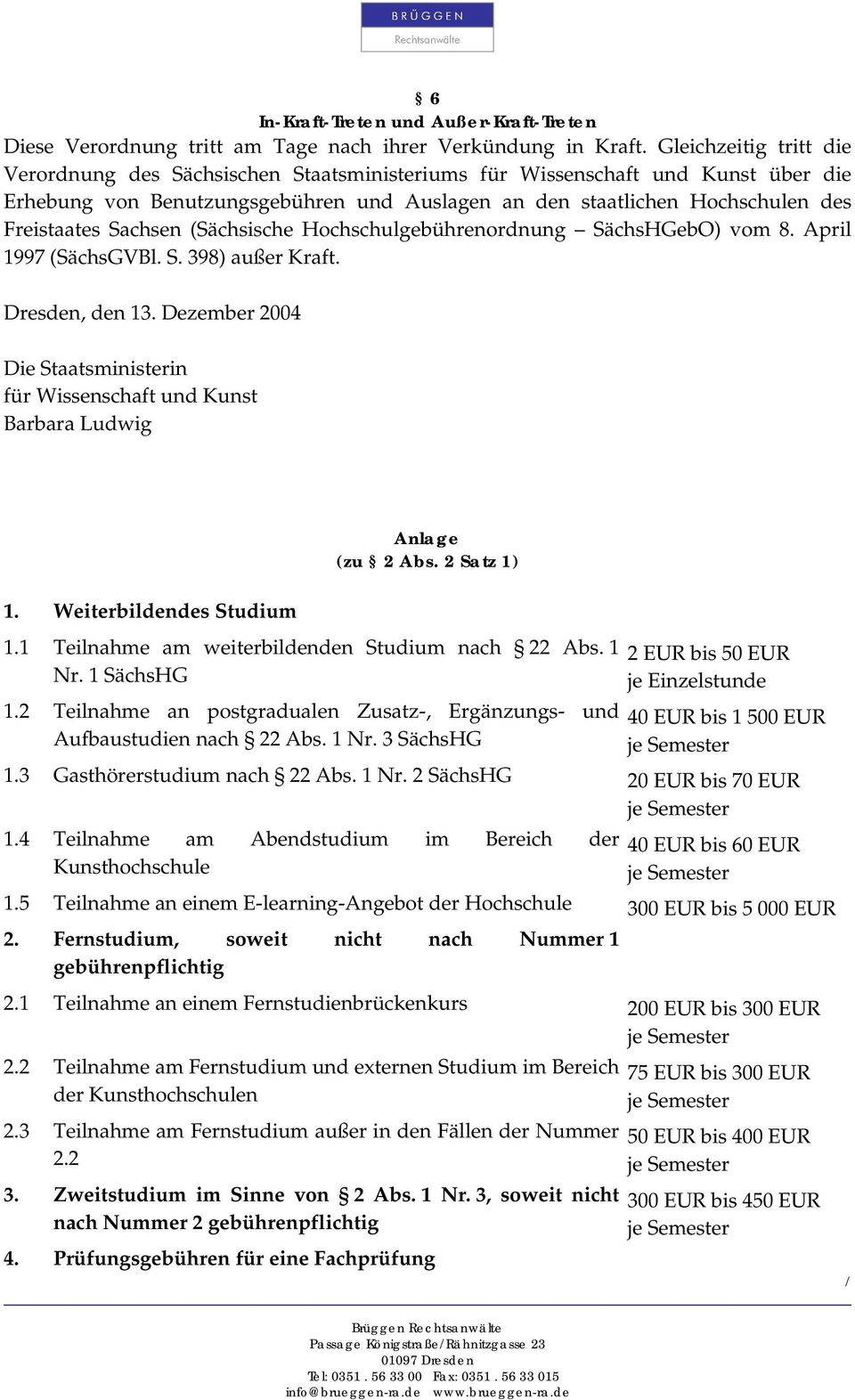 Sachsen (Sächsische Hochschulgebührenordnung SächsHGebO) vom 8. April 1997 (SächsGVBl. S. 398) außer Kraft. Dresden, den 13.