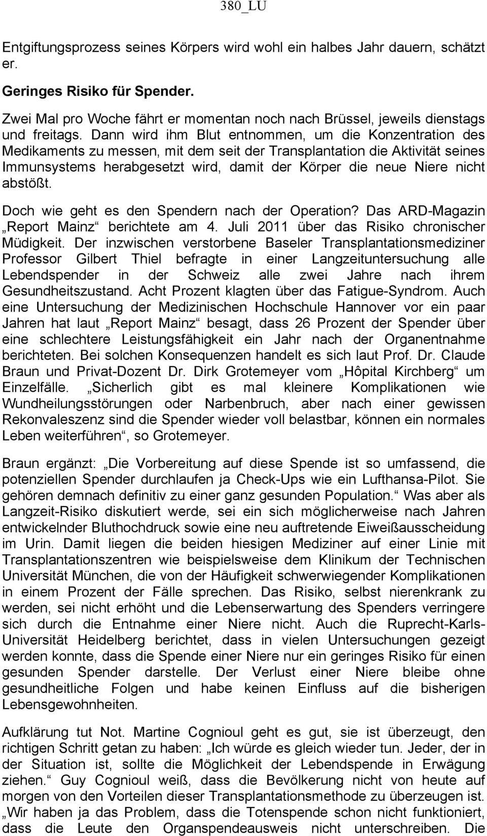 nicht abstößt. Doch wie geht es den Spendern nach der Operation? Das ARD-Magazin Report Mainz berichtete am 4. Juli 2011 über das Risiko chronischer Müdigkeit.