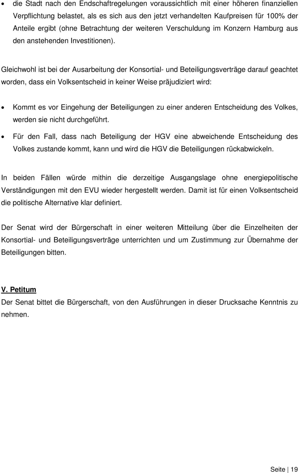 Gleichwohl ist bei der Ausarbeitung der Konsortial- und Beteiligungsverträge darauf geachtet worden, dass ein Volksentscheid in keiner Weise präjudiziert wird: Kommt es vor Eingehung der