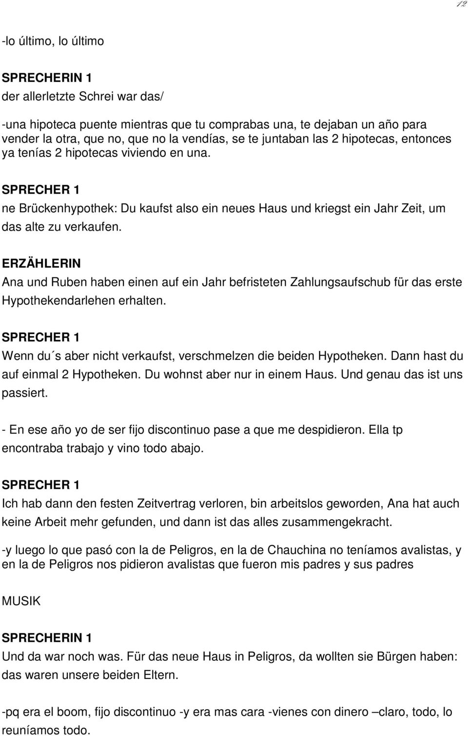 Ana und Ruben haben einen auf ein Jahr befristeten Zahlungsaufschub für das erste Hypothekendarlehen erhalten. SPRECHER 1 Wenn du s aber nicht verkaufst, verschmelzen die beiden Hypotheken.