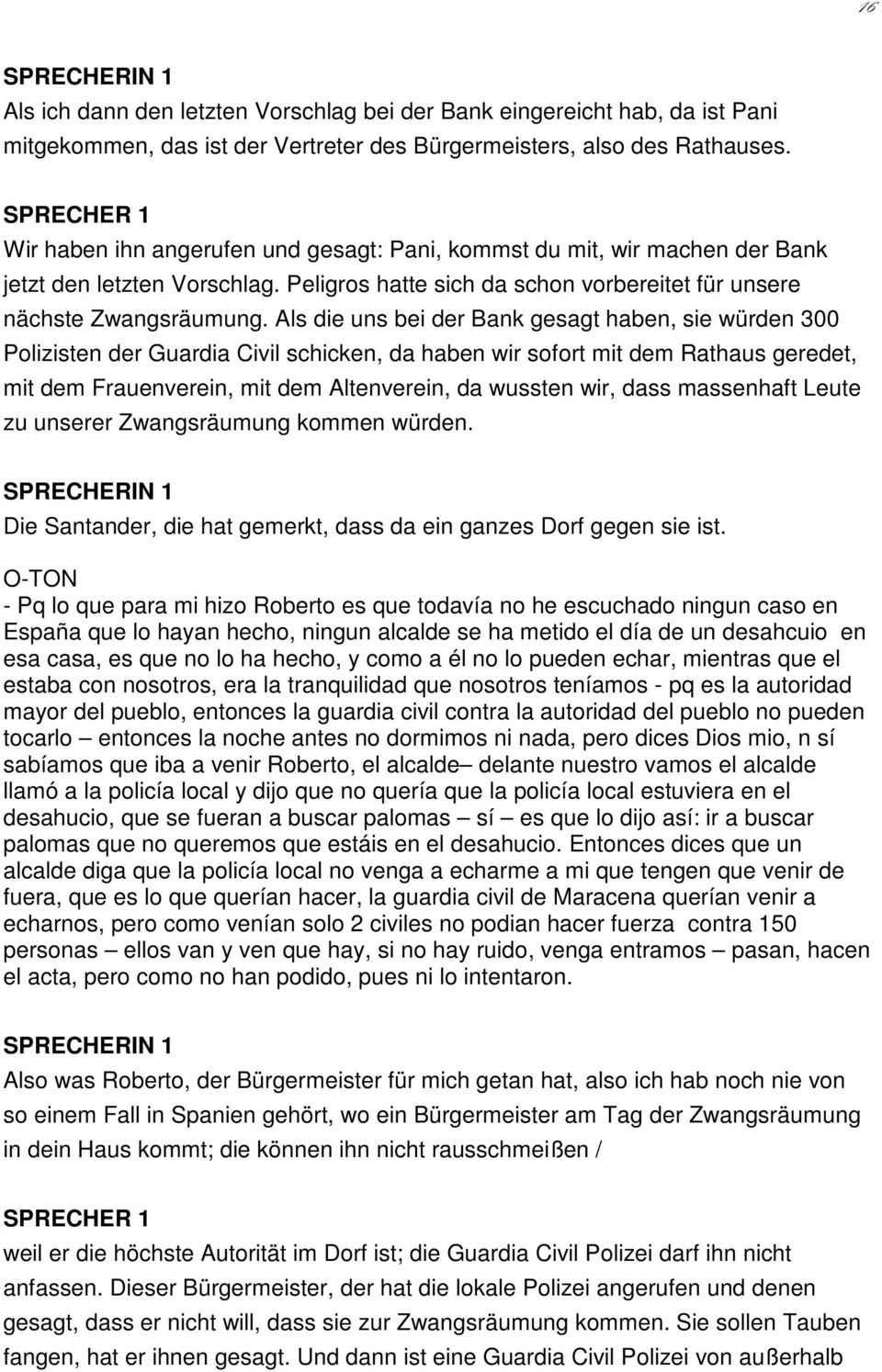 Als die uns bei der Bank gesagt haben, sie würden 300 Polizisten der Guardia Civil schicken, da haben wir sofort mit dem Rathaus geredet, mit dem Frauenverein, mit dem Altenverein, da wussten wir,