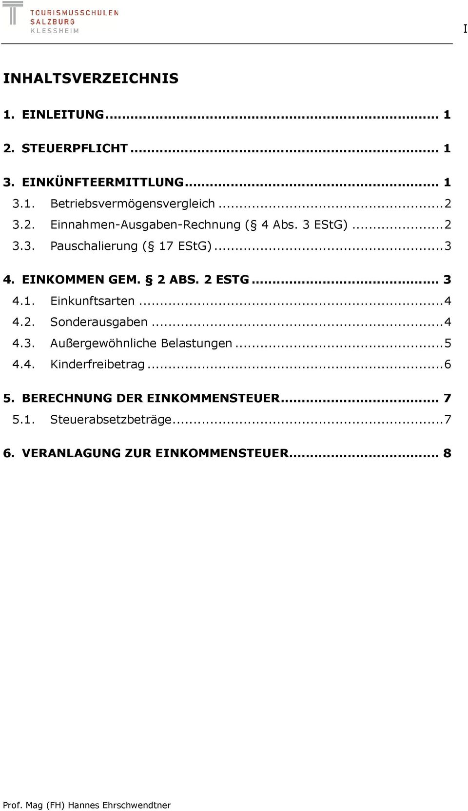 2 ESTG... 3 4.1. Einkunftsarten... 4 4.2. Sonderausgaben... 4 4.3. Außergewöhnliche Belastungen... 5 4.4. Kinderfreibetrag.