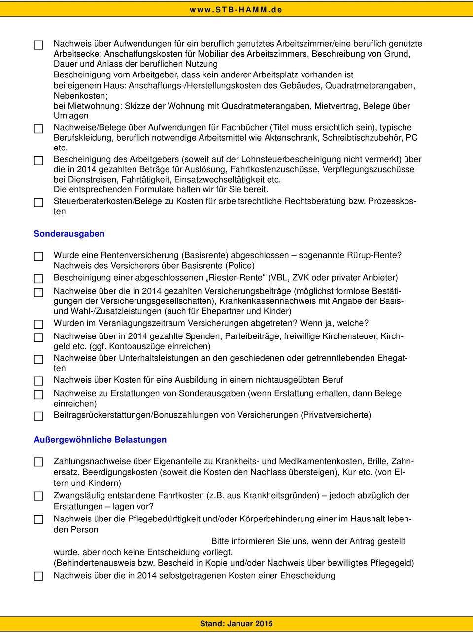 bei Mietwohnung: Skizze der Wohnung mit Quadratmeterangaben, Mietvertrag, Belege über Umlagen Nachweise/Belege über Aufwendungen für Fachbücher (Titel muss ersichtlich sein), typische Berufskleidung,