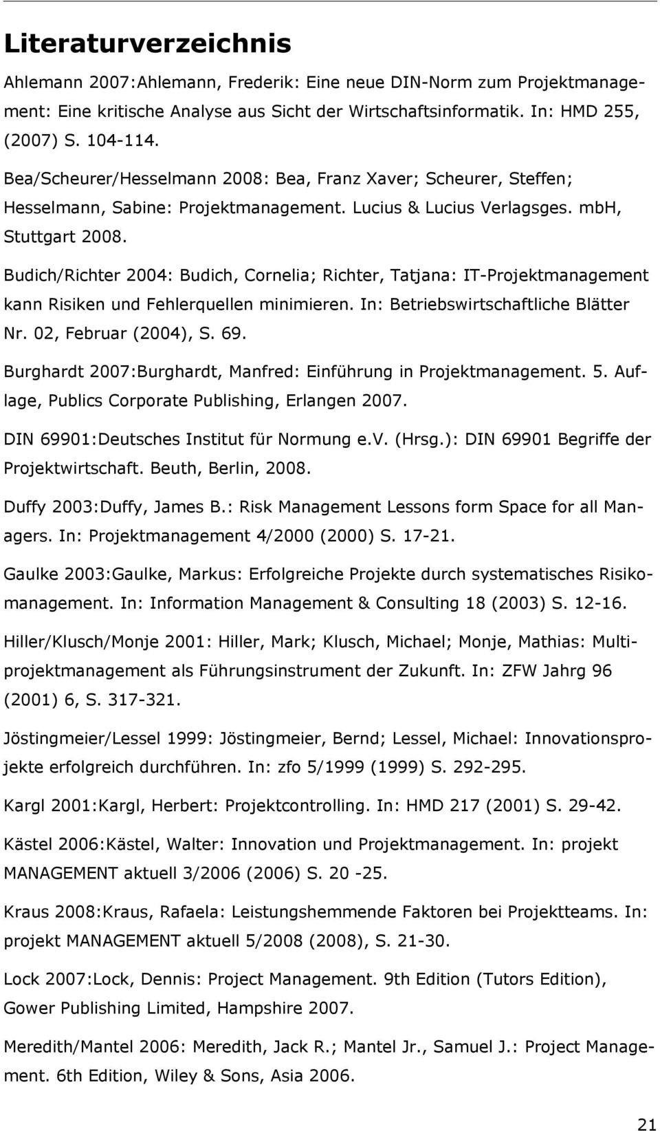Budich/Richter 2004: Budich, Cornelia; Richter, Tatjana: IT-Projektmanagement kann Risiken und Fehlerquellen minimieren. In: Betriebswirtschaftliche Blätter Nr. 02, Februar (2004), S. 69.