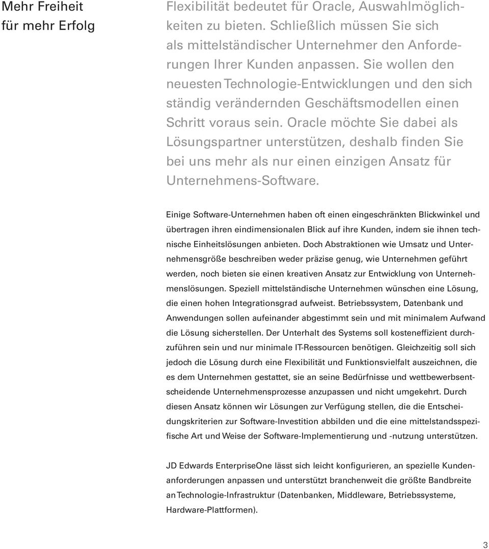 Oracle möchte Sie dabei als Lösungspartner unterstützen, deshalb finden Sie bei uns mehr als nur einen einzigen Ansatz für Unternehmens-Software.