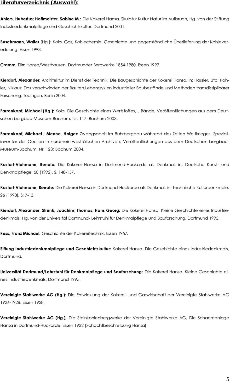 Geschichte und gegenständliche Überlieferung der Kohleveredelung, Essen 1993. Cramm, Tilo: Hansa/Westhausen. Dortmunder Bergwerke 1854-1980, Essen 1997.