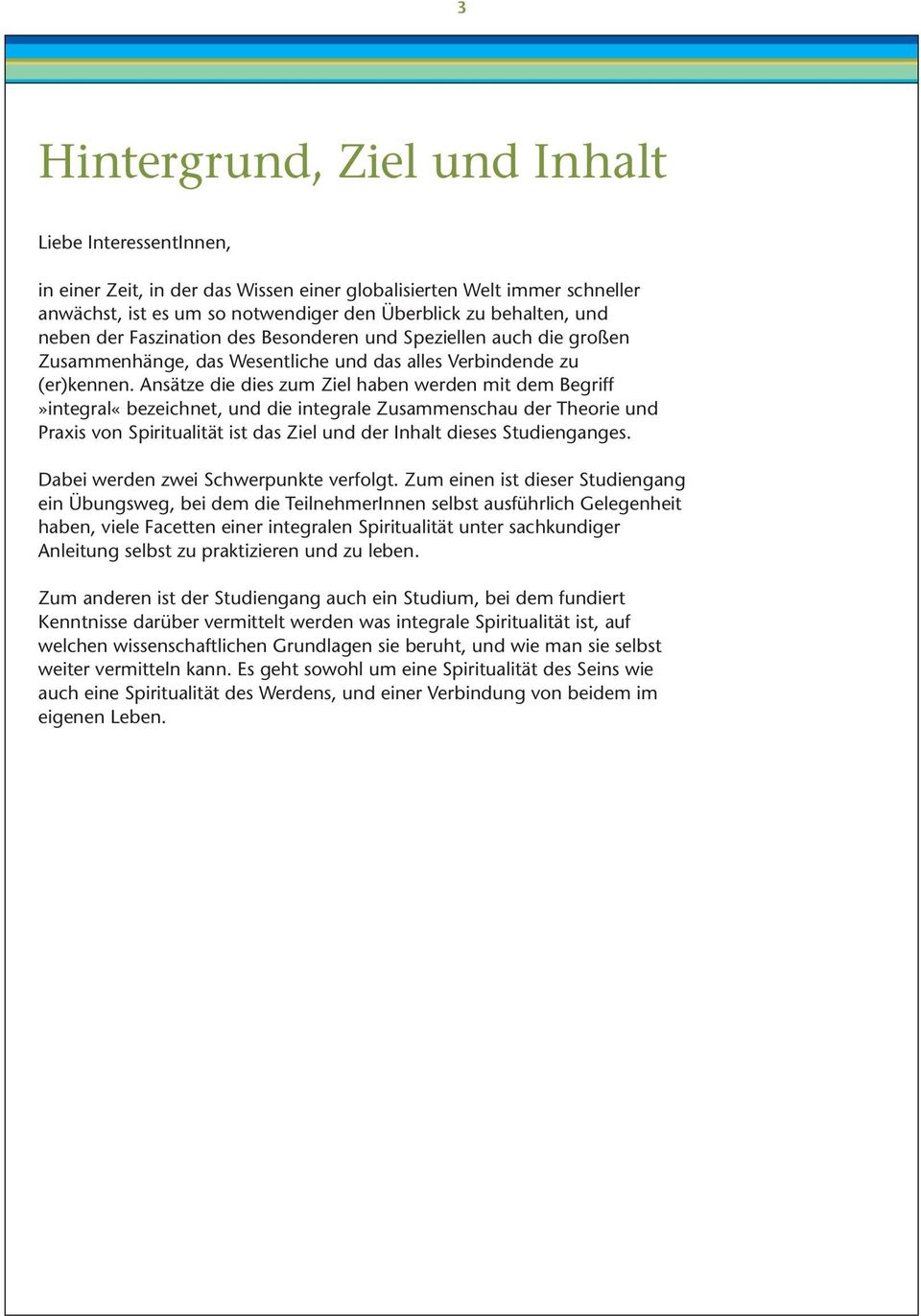 Ansätze die dies zum Ziel haben werden mit dem Begriff»integral«bezeichnet, und die integrale Zusammenschau der Theorie und Praxis von Spiritualität ist das Ziel und der Inhalt dieses Studienganges.