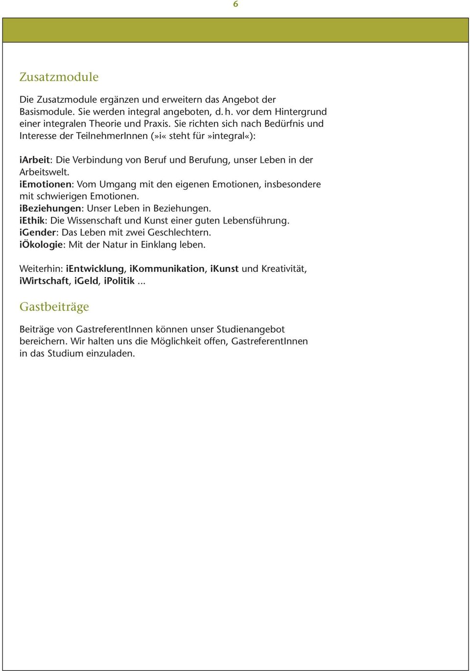 iemotionen: Vom Umgang mit den eigenen Emotionen, insbesondere mit schwierigen Emotionen. ibeziehungen: Unser Leben in Beziehungen. iethik: Die Wissenschaft und Kunst einer guten Lebensführung.