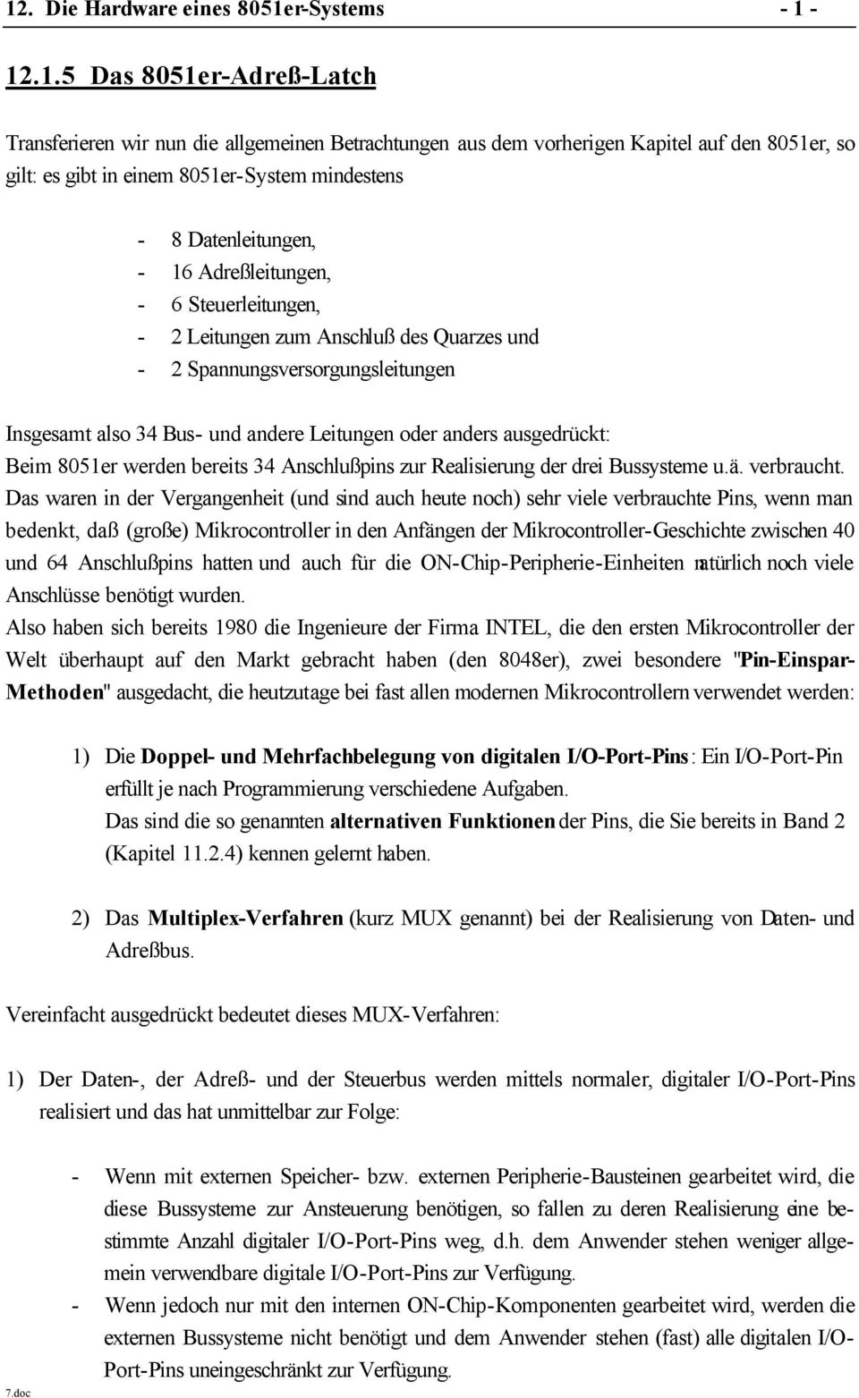 Leitungen oder anders ausgedrückt: Beim 8051er werden bereits 34 Anschlußpins zur Realisierung der drei Bussysteme u.ä. verbraucht.