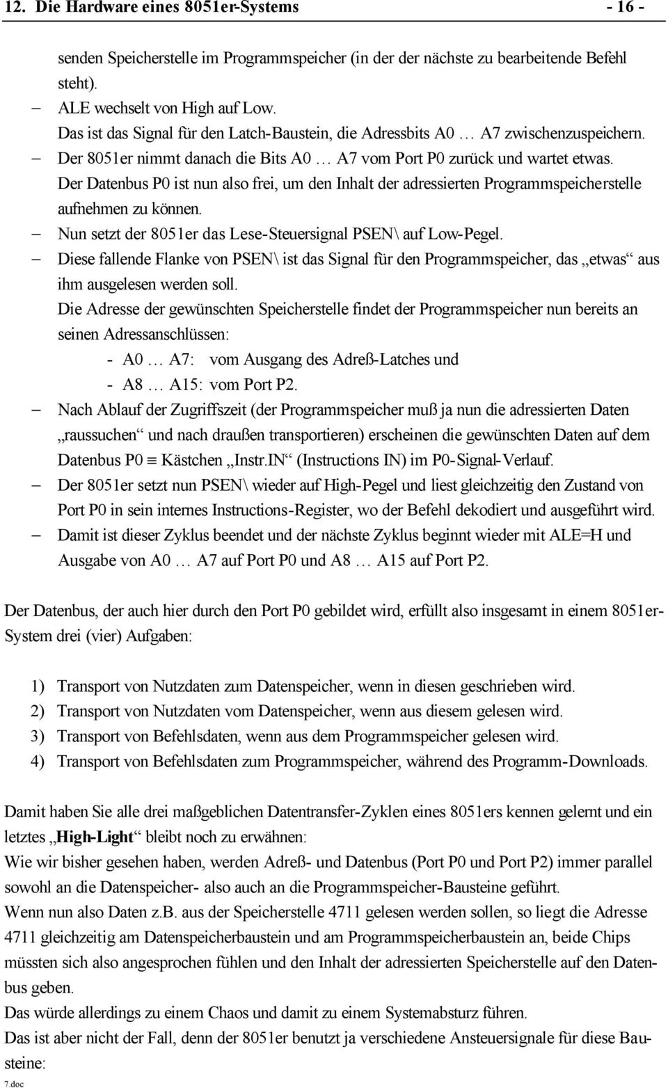 Der Datenbus P0 ist nun also frei, um den Inhalt der adressierten Programmspeicherstelle aufnehmen zu können. Nun setzt der 8051er das Lese-Steuersignal PSEN\ auf Low-Pegel.