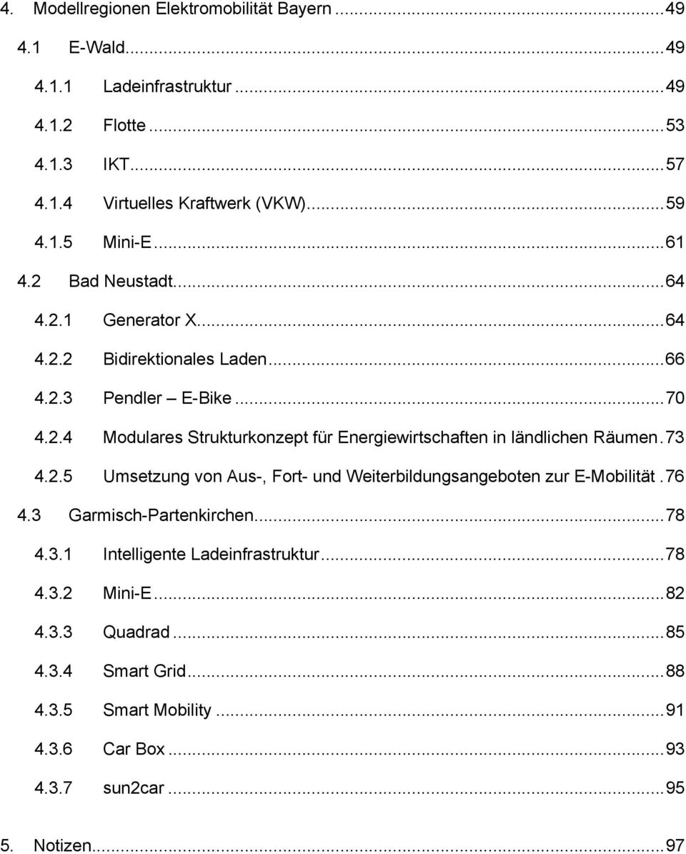 73 4.2.5 Umsetzung von Aus-, Fort- und Weiterbildungsangeboten zur E-Mobilität. 76 4.3 Garmisch-Partenkirchen... 78 4.3.1 Intelligente Ladeinfrastruktur... 78 4.3.2 Mini-E.