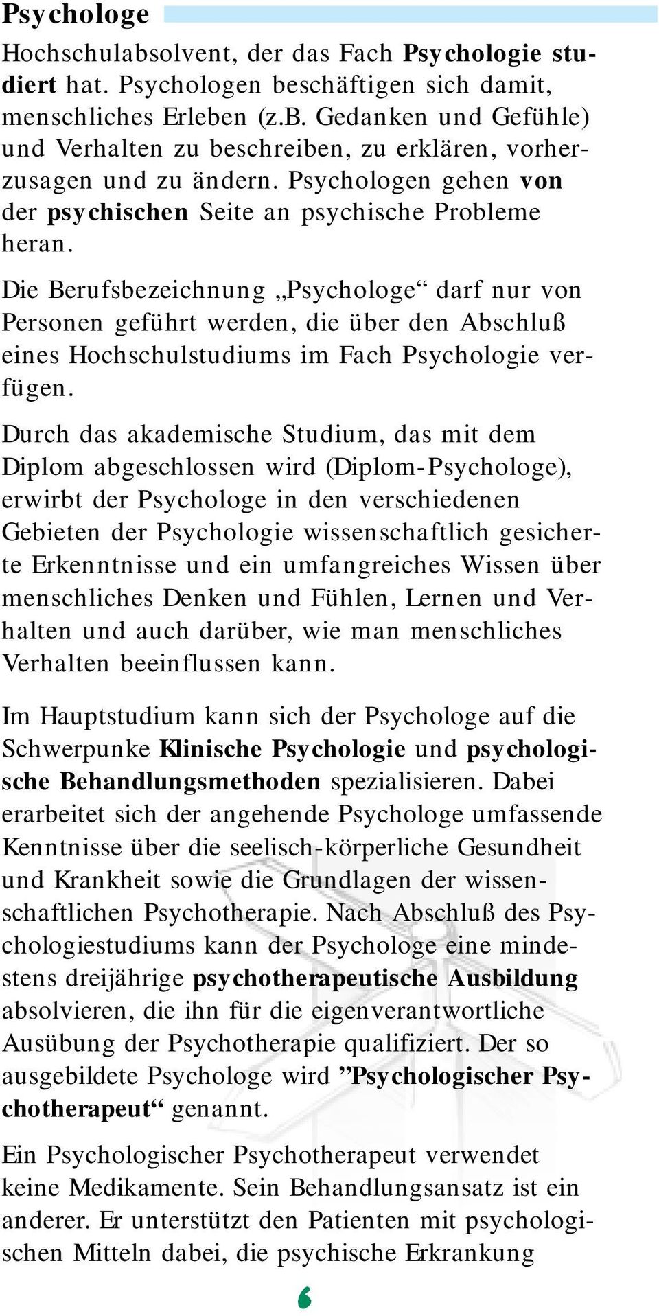 Die Berufsbezeichnung Psychologe darf nur von Personen geführt werden, die über den Abschluß eines Hochschulstudiums im Fach Psychologie verfügen.
