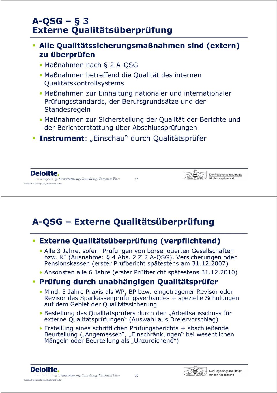 über Abschlussprüfungen Instrument: Einschau durch Qualitätsprüfer 19 A-QSG Externe Qualitätsüberprüfung Externe Qualitätsüberprüfung (verpflichtend) Alle 3 Jahre, sofern Prüfungen von börsenotierten