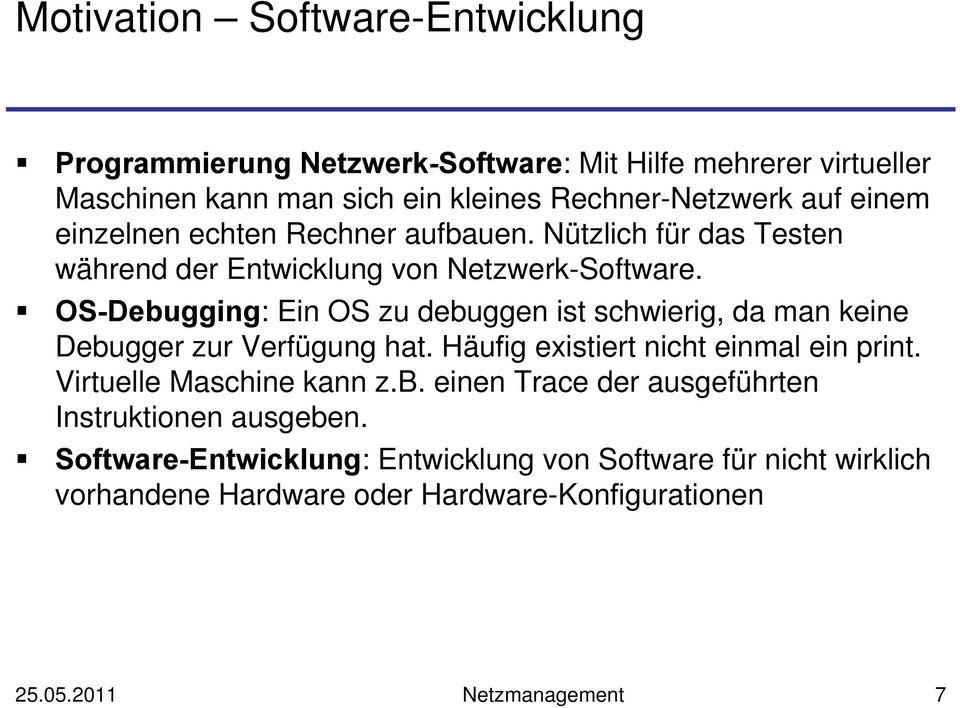 OS-Debugging: Ein OS zu debuggen ist schwierig, da man keine Debugger zur Verfügung hat. Häufig existiert nicht einmal ein print.