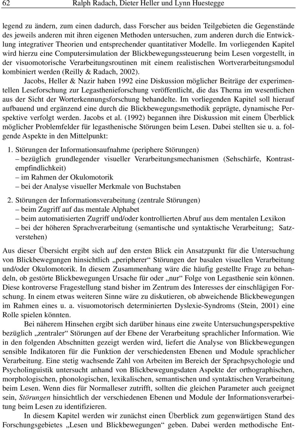 Im vorliegenden Kapitel wird hierzu eine Computersimulation der Blickbewegungssteuerung beim Lesen vorgestellt, in der visuomotorische Verarbeitungsroutinen mit einem realistischen