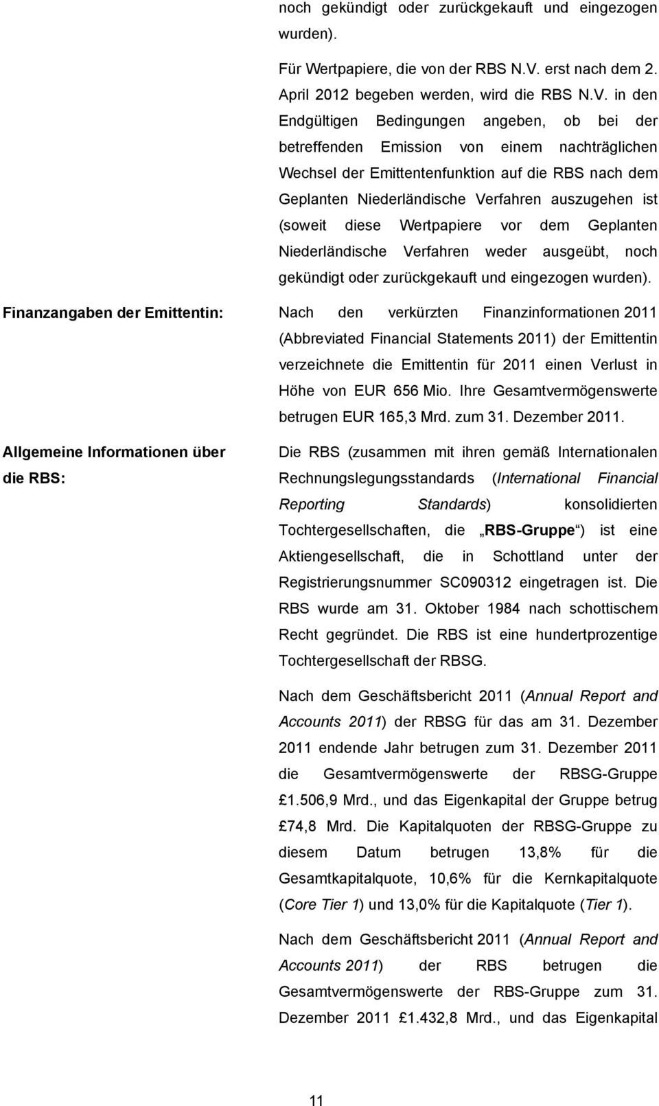 in den Endgültigen Bedingungen angeben, ob bei der betreffenden Emission von einem nachträglichen Wechsel der Emittentenfunktion auf die RBS nach dem Geplanten Niederländische Verfahren auszugehen