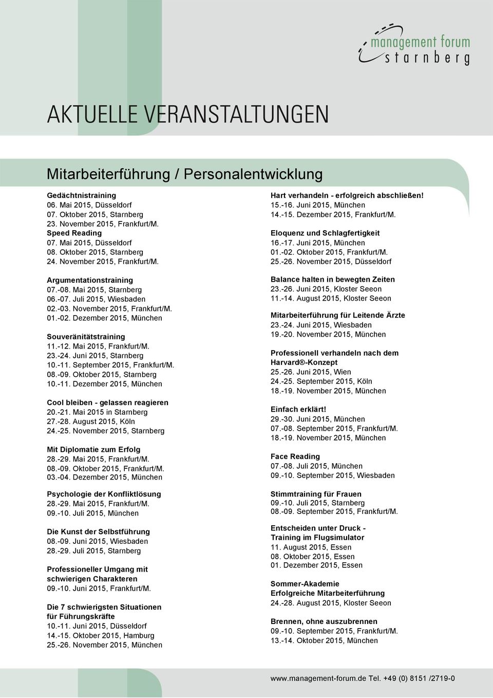Dezember 2015, München Souveränitätstraining 11.-12. Mai 2015, Frankfurt/M. 23.-24. Juni 2015, Starnberg 10.-11. September 2015, Frankfurt/M. 08.-09. Oktober 2015, Starnberg 10.-11. Dezember 2015, München Cool bleiben - gelassen reagieren 20.
