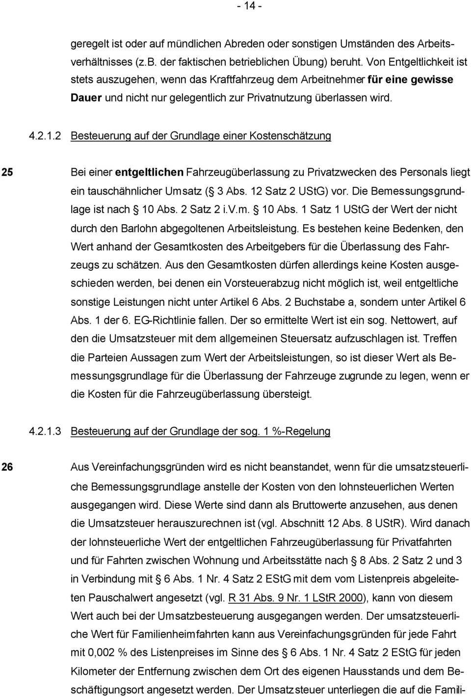 2 Besteuerung auf der Grundlage einer Kostenschätzung 25 Bei einer entgeltlichen Fahrzeugüberlassung zu Privatzwecken des Personals liegt ein tauschähnlicher Umsatz ( 3 Abs. 12 Satz 2 UStG) vor.