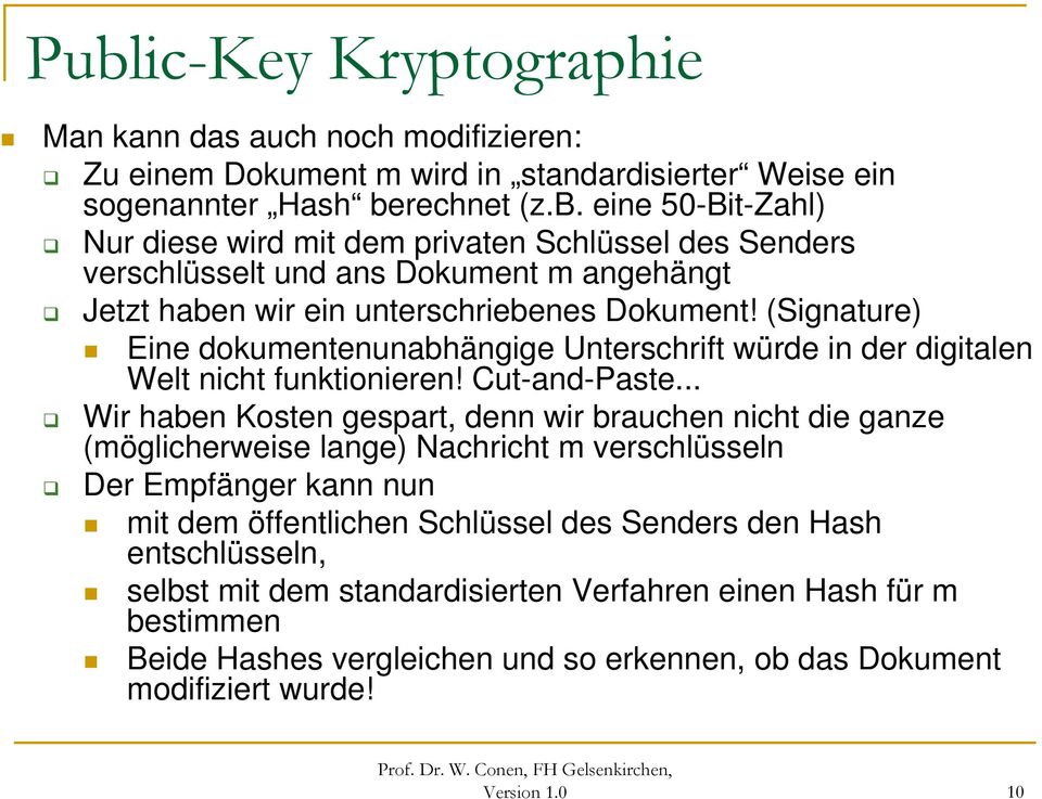 .. Wir haben Kosten gespart, denn wir brauchen nicht die ganze (möglicherweise lange) Nachricht m verschlüsseln Der Empfänger kann nun mit dem öffentlichen Schlüssel des Senders den Hash