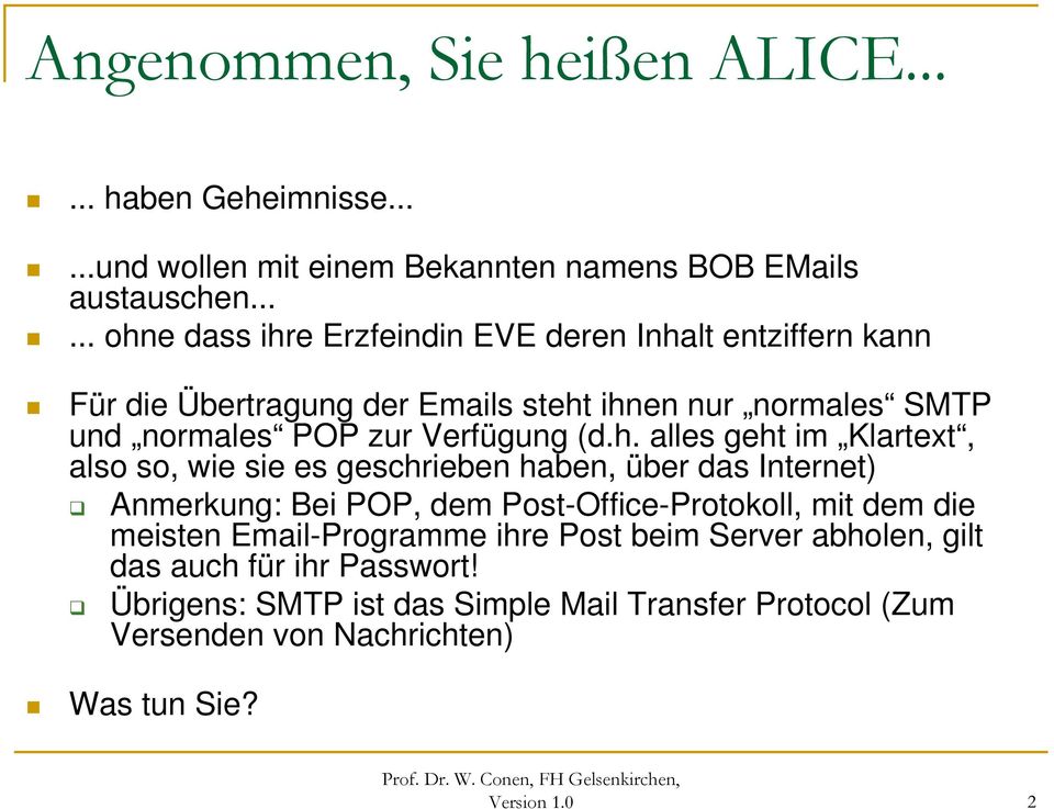 h. alles geht im Klartext, also so, wie sie es geschrieben haben, über das Internet) Anmerkung: Bei POP, dem Post-Office-Protokoll, mit dem die meisten