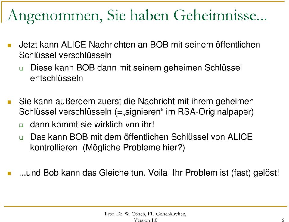 Schlüssel entschlüsseln Sie kann außerdem zuerst die Nachricht mit ihrem geheimen Schlüssel verschlüsseln (= signieren im