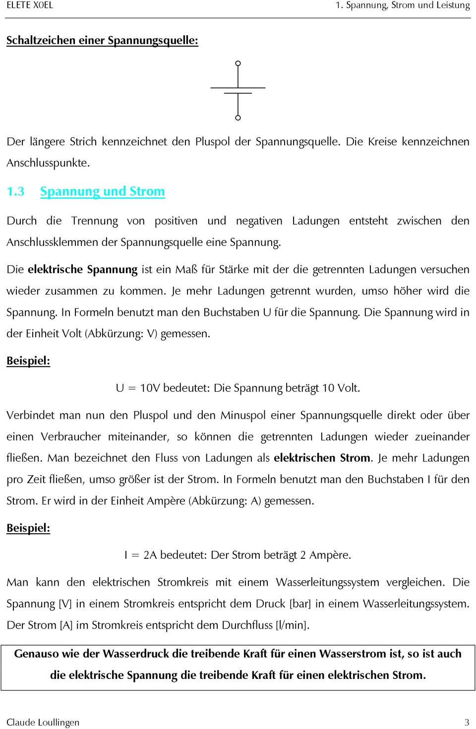 Die elektrische Spannung ist ein Maß für Stärke mit der die getrennten Ladungen versuchen wieder zusammen zu kommen. Je mehr Ladungen getrennt wurden, umso höher wird die Spannung.