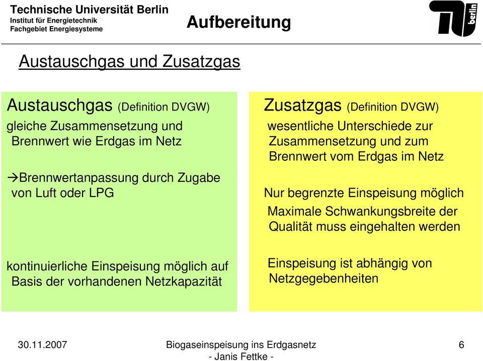 zum Brennwert vom Erdgas im Netz Nur begrenzte Einspeisung möglich Maximale Schwankungsbreite der Qualität muss eingehalten