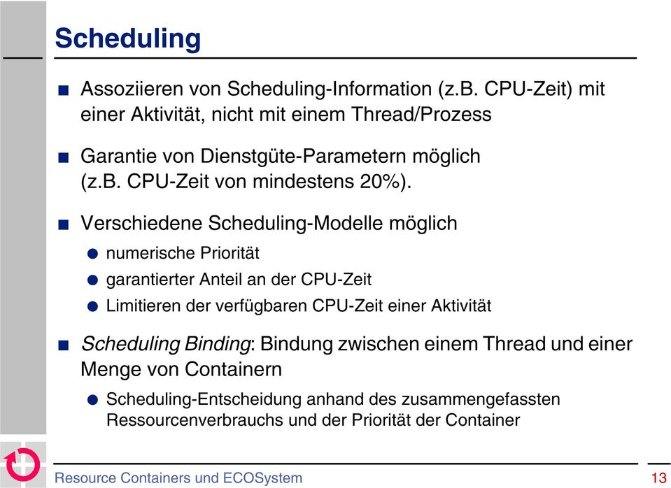 Verschiedene Scheduling-Modelle möglich numerische Priorität garantierter Anteil an der CPU-Zeit Limitieren der verfügbaren CPU-Zeit einer