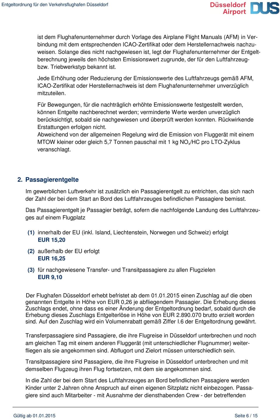 Jede Erhöhung oder Reduzierung der Emissionswerte des Luftfahrzeugs gemäß AFM, ICAO-Zertifikat oder Herstellernachweis ist dem Flughafenunternehmer unverzüglich mitzuteilen.