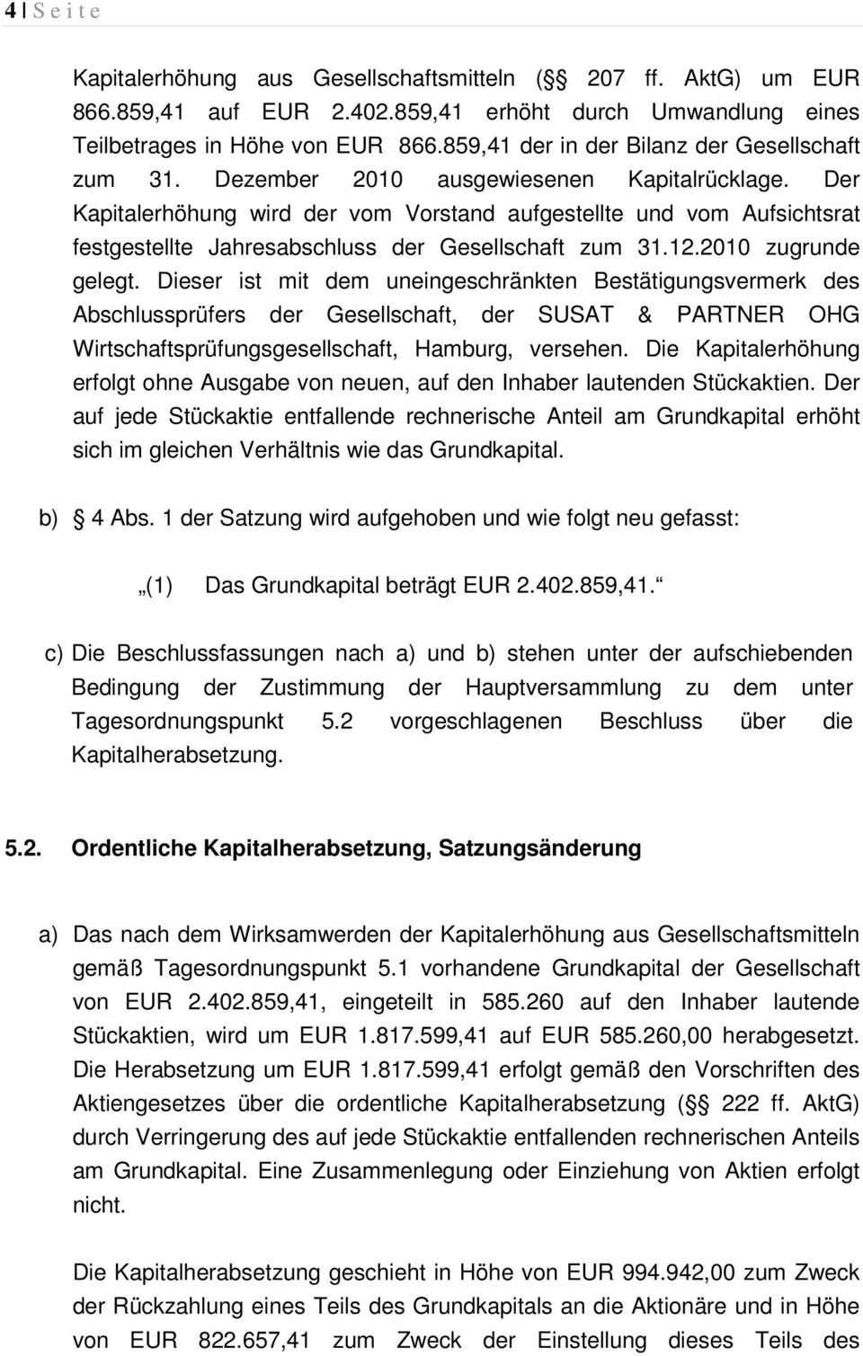 Der Kapitalerhöhung wird der vom Vorstand aufgestellte und vom Aufsichtsrat festgestellte Jahresabschluss der Gesellschaft zum 31.12.2010 zugrunde gelegt.