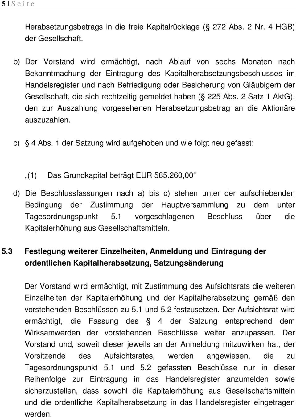 Gläubigern der Gesellschaft, die sich rechtzeitig gemeldet haben ( 225 Abs. 2 Satz 1 AktG), den zur Auszahlung vorgesehenen Herabsetzungsbetrag an die Aktionäre auszuzahlen. c) 4 Abs.