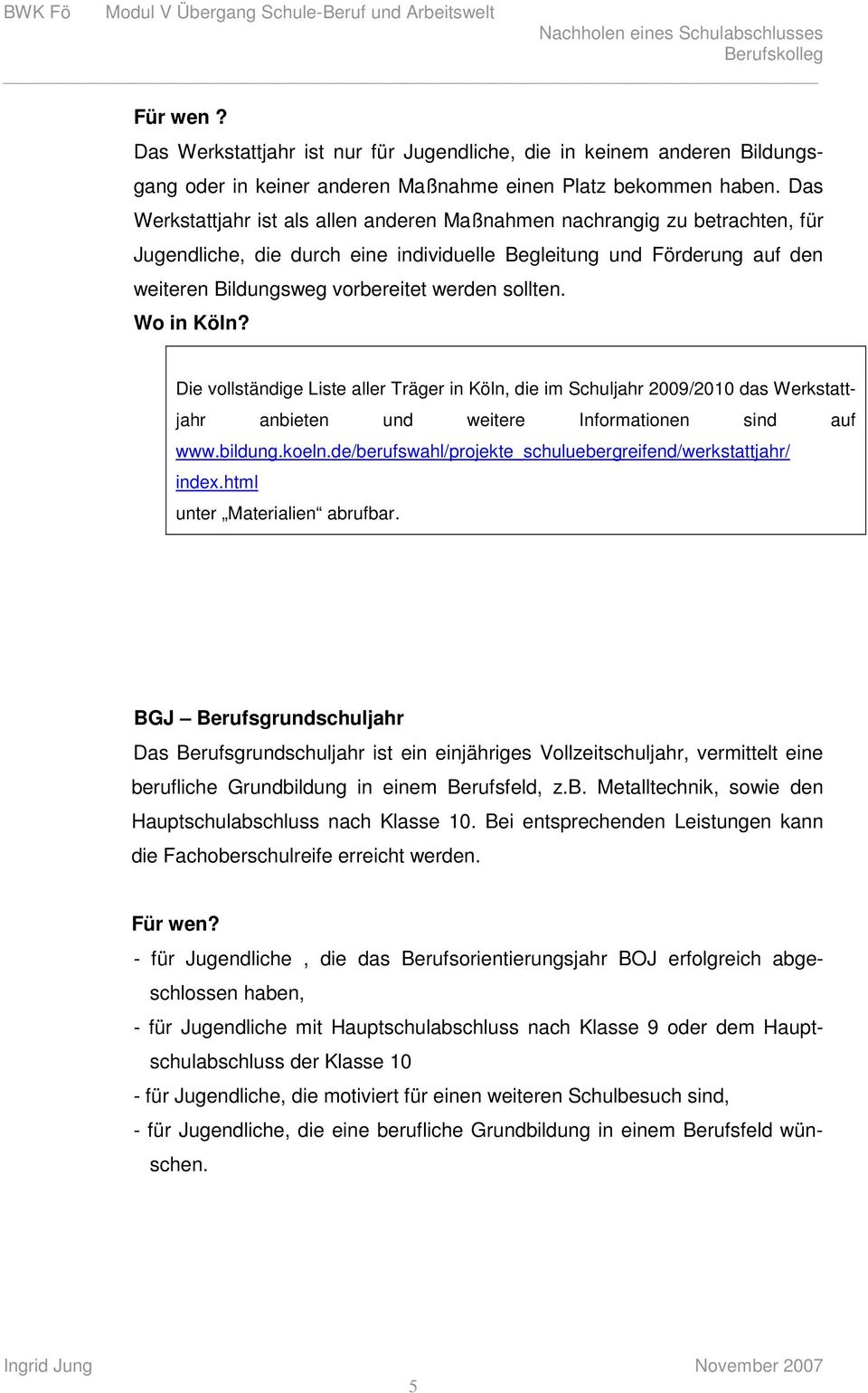 sollten. Die vollständige Liste aller Träger in Köln, die im Schuljahr 2009/2010 das Werkstattjahr anbieten und weitere Informationen sind auf www.bildung.koeln.