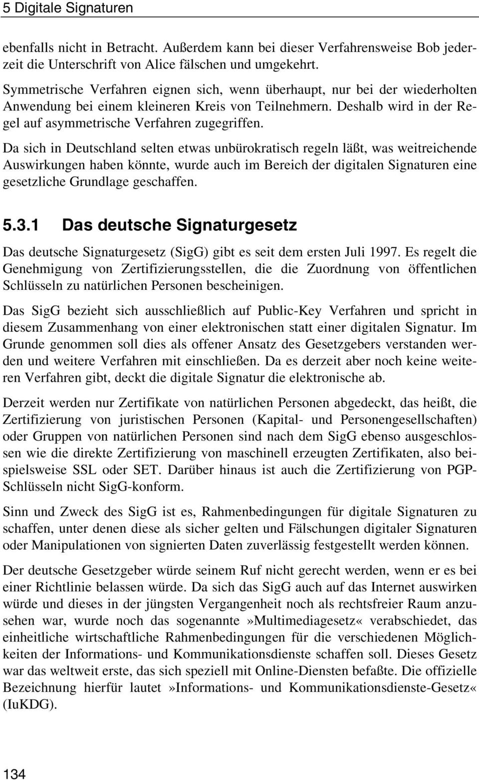 Da sich in Deutschland selten etwas unbürokratisch regeln läßt, was weitreichende Auswirkungen haben könnte, wurde auch im Bereich der digitalen Signaturen eine gesetzliche Grundlage geschaffen. 5.3.