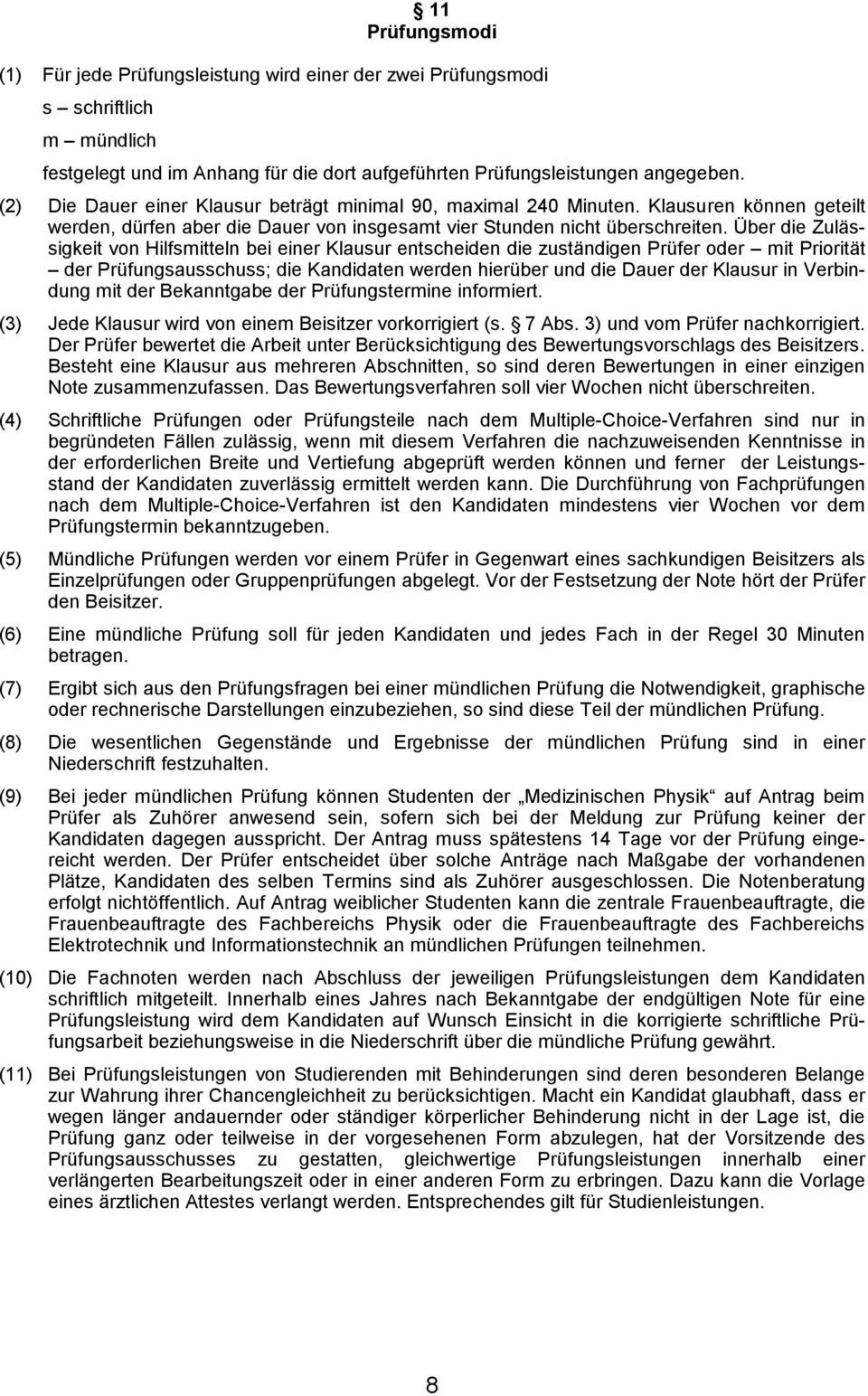 Über die Zulässigkeit von Hilfsmitteln bei einer Klausur entscheiden die zuständigen Prüfer oder mit Priorität der Prüfungsausschuss; die Kandidaten werden hierüber und die Dauer der Klausur in