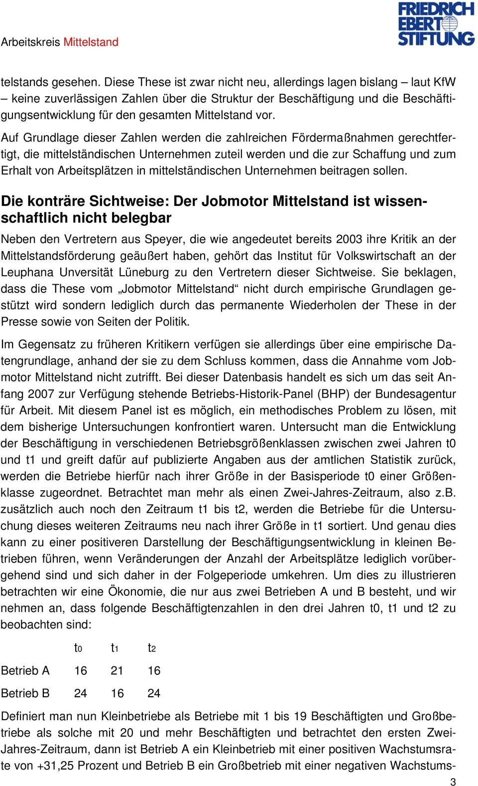 Auf Grundlage dieser Zahlen werden die zahlreichen Fördermaßnahmen gerechtfertigt, die mittelständischen Unternehmen zuteil werden und die zur Schaffung und zum Erhalt von Arbeitsplätzen in