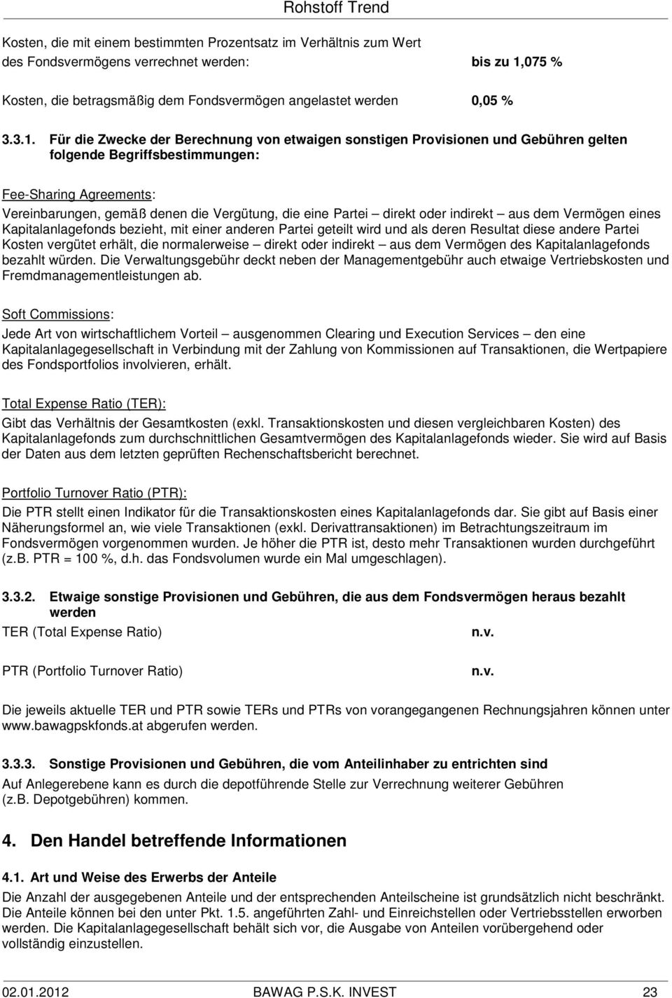 Für die Zwecke der Berechnung von etwaigen sonstigen Provisionen und Gebühren gelten folgende Begriffsbestimmungen: Fee-Sharing Agreements: Vereinbarungen, gemäß denen die Vergütung, die eine Partei