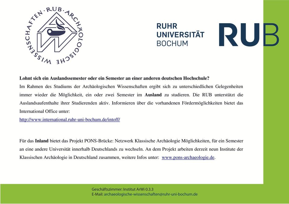 Die RUB unterstützt die Auslandsaufenthalte ihrer Studierenden aktiv. Informieren über die vorhandenen Fördermöglichkeiten bietet das International Office unter: http://www.international.