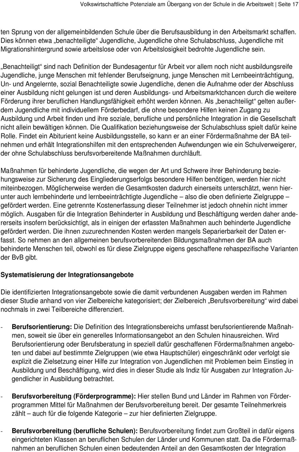 Benachteiligt sind nach Definition der Bundesagentur für Arbeit vor allem noch nicht ausbildungsreife Jugendliche, junge Menschen mit fehlender Berufseignung, junge Menschen mit Lernbeeinträchtigung,