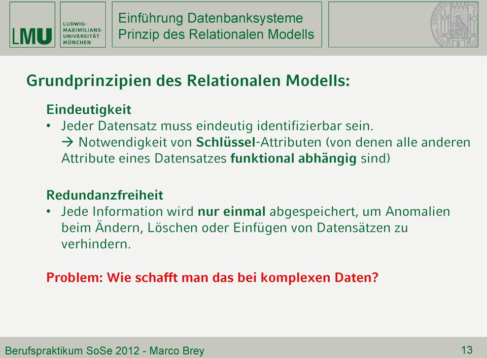 Notwendigkeit von Schlüssel-Attributen (von denen alle anderen Attribute eines Datensatzes funktional abhängig sind)