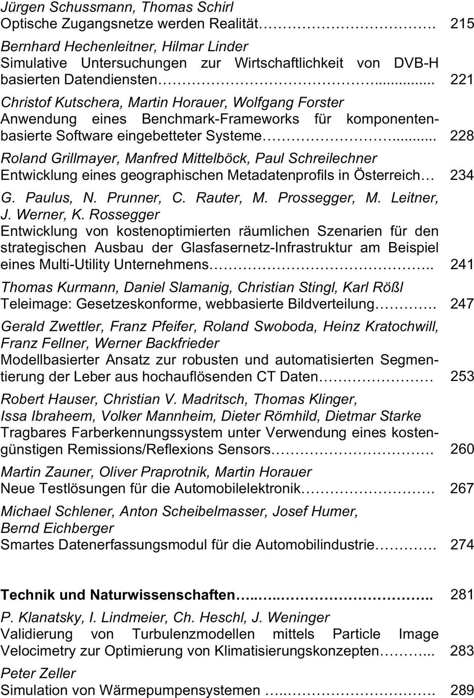 .. 228 Roland Grillmayer, Manfred Mittelböck, Paul Schreilechner Entwicklung eines geographischen Metadatenprofils in Österreich 234 G. Paulus, N. Prunner, C. Rauter, M. Prossegger, M. Leitner, J.