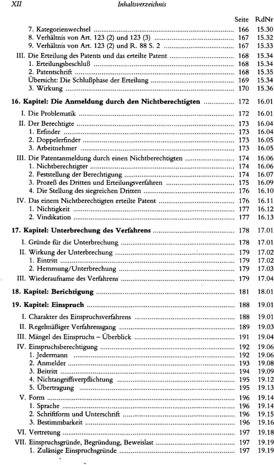 Kapitel: Die Anmeldung durch den Nichtberechtigten 172 16.01 I. Die Problematik 172 16.01 II. Der Berechtigte 173 16.04 1. Erfinder 173 16.04 2. Doppelerfinder 173 16.05 3. Arbeitnehmer 173 16.05 III.