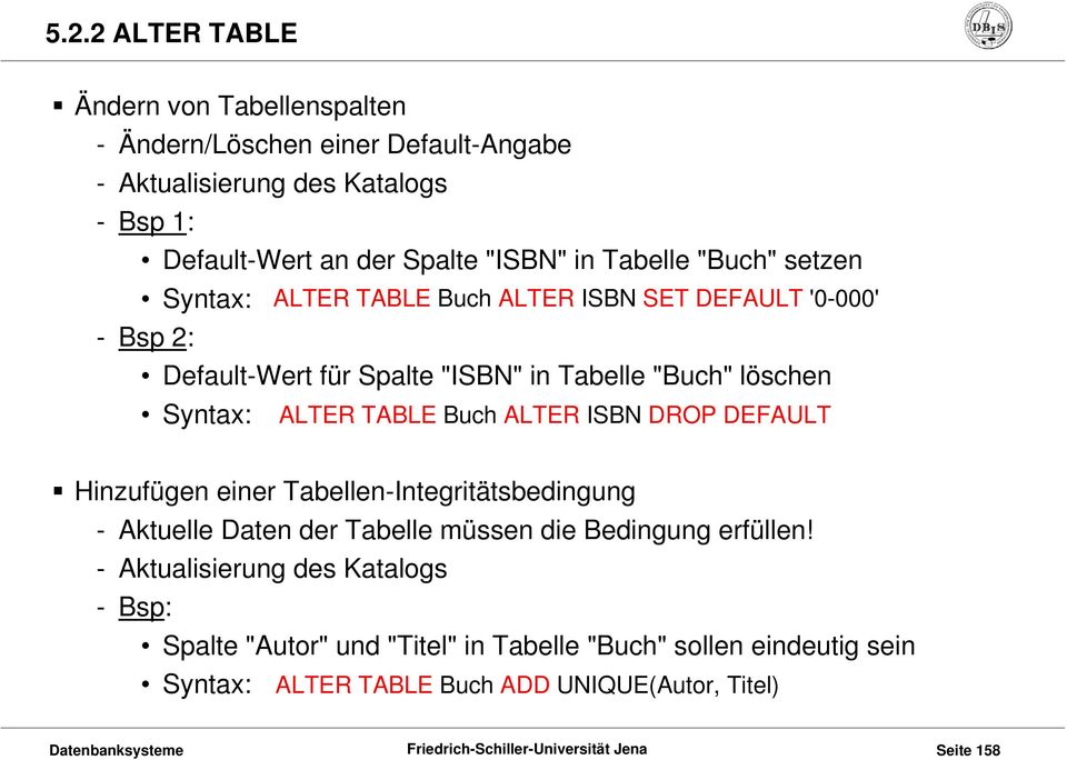 ALTER TABLE Buch ALTER ISBN DROP DEFAULT Hinzufügen einer Tabellen-Integritätsbedingung - Aktuelle Daten der Tabelle müssen die Bedingung erfüllen!