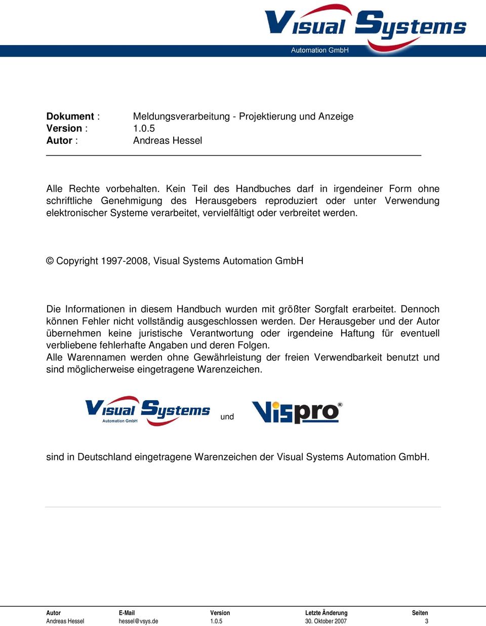 werden. Copyright 1997-2008, Visual Systems Automation GmbH Die Informationen in diesem Handbuch wurden mit größter Sorgfalt erarbeitet. Dennoch können Fehler nicht vollständig ausgeschlossen werden.
