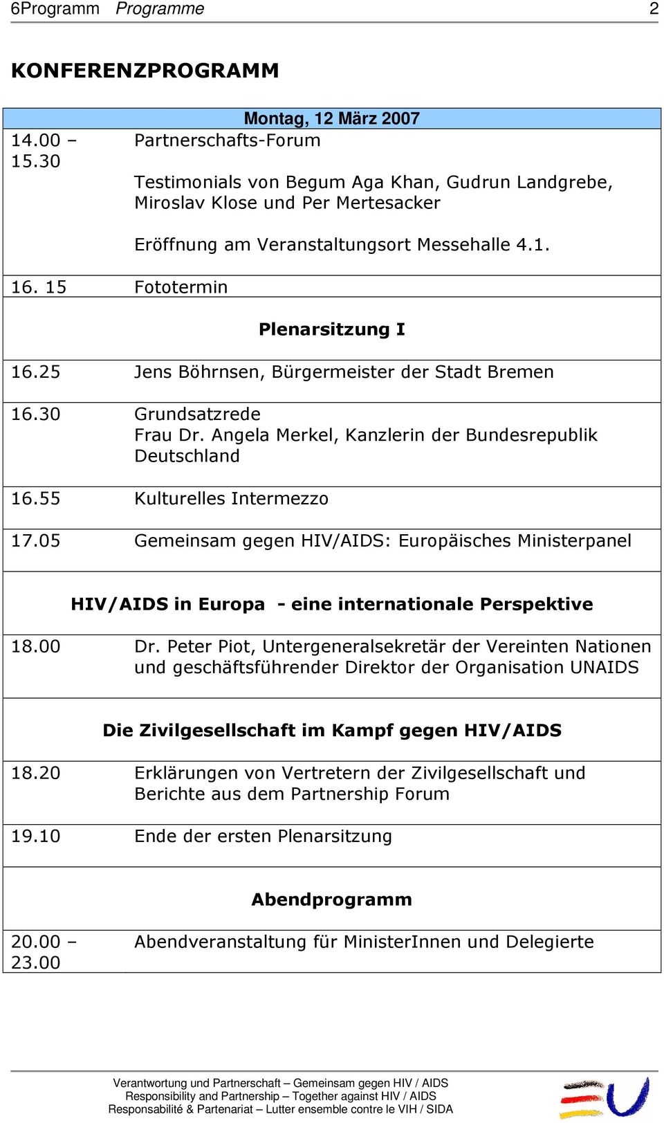 Angela Merkel, Kanzlerin der Bundesrepublik Deutschland 16.55 Kulturelles Intermezzo 17.05 Gemeinsam gegen HIV/AIDS: Europäisches Ministerpanel HIV/AIDS in Europa - eine internationale Perspektive 18.