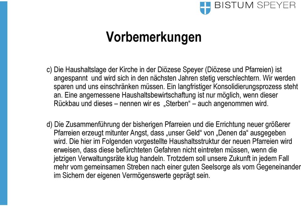 Eine angemessene Haushaltsbewirtschaftung ist nur möglich, wenn dieser Rückbau und dieses nennen wir es Sterben auch angenommen wird.