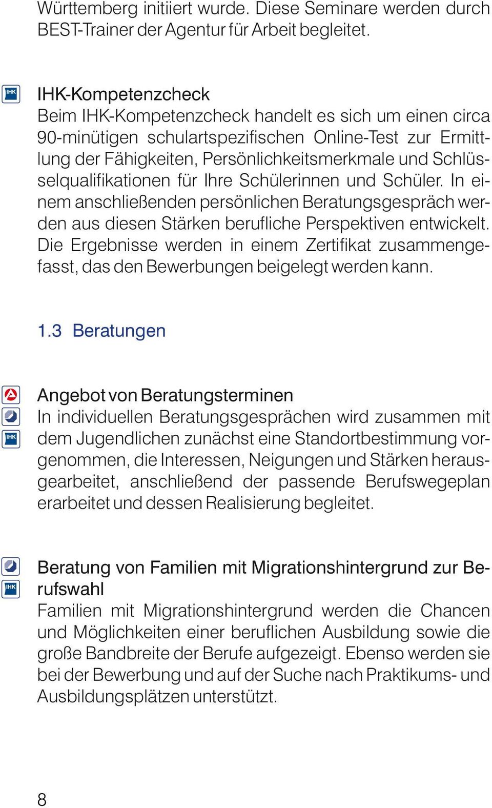 Schlüsselqualifikationen für Ihre Schülerinnen und Schüler. In einem anschließenden persönlichen Beratungsgespräch werden aus diesen Stärken berufliche Perspektiven entwickelt.