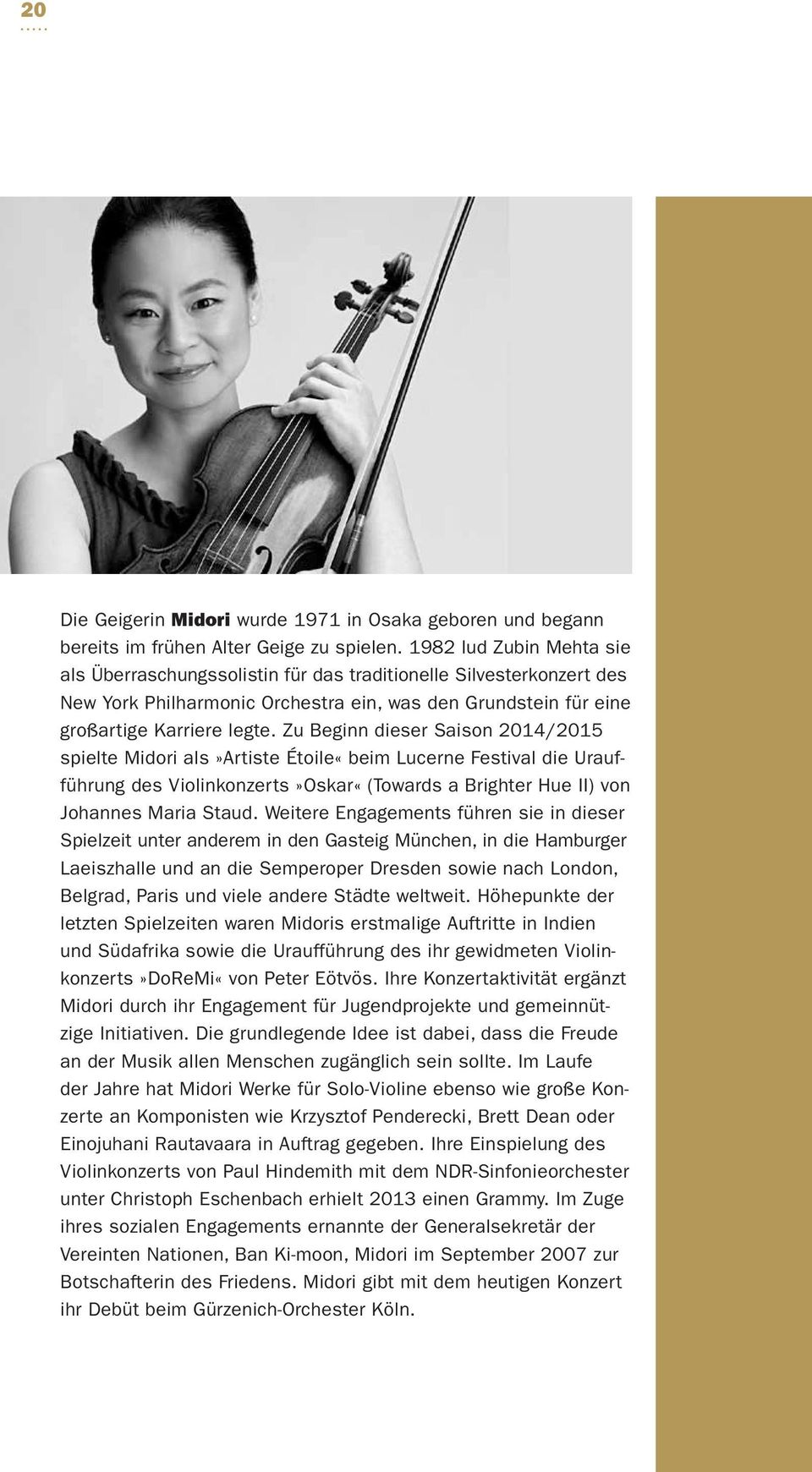 Zu Beginn dieser Saison 2014/2015 spielte Midori als»artiste Étoile«beim Lucerne Festival die Uraufführung des Violinkonzerts»Oskar«(Towards a Brighter Hue II) von Johannes Maria Staud.